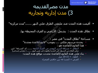 ‫مدن‬
‫مصرالقديمه‬
3
)
‫وتجاريه‬ ‫إداريه‬ ‫مدن‬

‫النهر‬ ‫على‬ ‫الطرق‬ ‫ملتقى‬ ‫عند‬ ‫المدن‬ ‫هذه‬ ‫أقيمت‬
.....
..
“
‫مدن‬
‫مركزيه‬
“

‫المدن‬ ‫هذه‬ ‫نطاق‬
:
‫بها‬ ‫المحيطه‬ ‫القرى‬ ‫و‬ ‫األراضي‬ ‫يشمل‬
.

‫مساحة‬
”
‫نطاق‬
‫المدن‬
“
‫في‬
‫مصر‬
:

‫ملكي‬ ‫مرسوم‬ ‫يحدده‬
.
...
‫بموجب‬
”
‫قانون‬
/
‫قاعدة‬
‫محددة‬
“

‫هذا‬
‫الق‬
‫انون‬
/
‫الق‬
‫اعده‬
‫هو‬
:

‫النطاق‬
=
‫السير‬ ‫مسافة‬
‫اليومي‬
‫التابعه‬ ‫القرى‬ ‫من‬
.......
‫أي‬
”
‫المسافة‬
“
‫التي‬
‫نفس‬ ‫في‬ ‫والعوده‬ ‫المدينه‬ ‫الى‬ ‫التسوق‬ ‫من‬ ‫الفالح‬ ‫تمكن‬
‫اليوم‬
...
.....
(
‫إنساني‬ ‫مقياس‬
)

‫هذه‬ ‫على‬ ‫بناء‬
‫القا‬
‫نون‬
/
‫القاعدة‬
‫المدن‬ ‫هذه‬ ‫مواقع‬ ‫تحددت‬
:

‫الطول‬
=
15
-
20
‫ميل‬

‫العرض‬
=
‫الصحراء‬ ‫حافتي‬ ‫بين‬ ‫فه‬ ‫المسا‬
Remove Watermark Wondershare
PDFelement
 