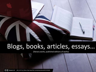 Blogs, books, articles, essays…
(literary works, published editions of works)
Generic 2.0 ‘_MG_0318’ by Zitona, http://www.flickr.com/photos/zitona/5021203226/
 