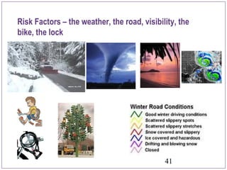 41
Risk Factors – the weather, the road, visibility, the
bike, the lock
.
 