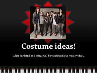 Costume ideas!
What our band and extras will be wearing in our music video…
 