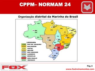 www.foxtreinamentos.com
Organização distrital da Marinha do Brasil
Pág. 8
CPPM– NORMAM 24
 