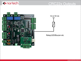 CRC22x Outputs


    12 or 5V dc




Relay/LED/Buzzer etc
 