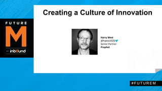 Creating a Culture of Innovation 
# F U T U R EM 
Harry West 
@hwest2020 
Senior Partner 
Prophet 
 