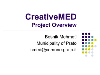 CreativeMED
Project Overview
Besnik Mehmeti
Municipality of Prato
cmed@comune.prato.it
 