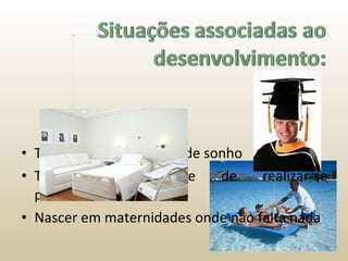 Ter acesso a ambientes de sonho Ter a possibilidade de realizar-se profissionalmente Nascer em maternidades onde não falta nada 
