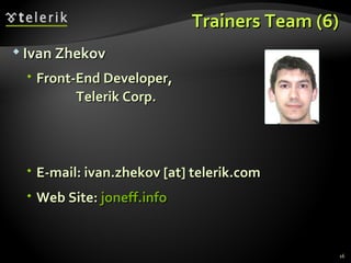 Trainers Team (6) Ivan Zhekov Front-End Developer,  Telerik Corp. E-mail:  ivan.zhekov [at] telerik.com Web Site:  joneff.info   