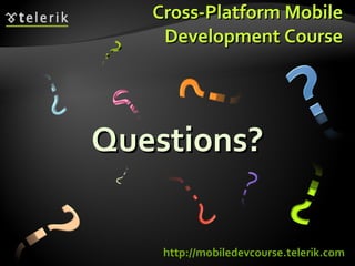 Cross-Platform Mobile Development Course Questions? http:// mobiledevcourse.telerik.com 