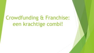 Crowdfunding & Franchise:
een krachtige combi!
 