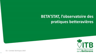 CG – Comités Techniques 2019
1
BETA’STAT, l’observatoire des
pratiques betteravières
 