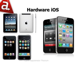 Hardware iOS




Curso Appcelerator Titanium
 