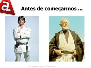 Antes de começarmos ...




  Curso Appcelerator Titanium
 