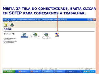 NESTA 2ª TELA DO CONECTIVIDADE, BASTA CLICAR
EM SEFIP PARA COMEÇARMOS A TRABALHAR.
 