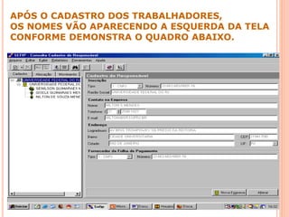 APÓS O CADASTRO DOS TRABALHADORES,
OS NOMES VÃO APARECENDO A ESQUERDA DA TELA
CONFORME DEMONSTRA O QUADRO ABAIXO.
 