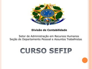 Divisão de Contabilidade
Setor de Administração em Recursos Humanos
Seção de Departamento Pessoal e Assuntos Trabalhistas
 