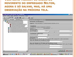 VEJA COMO FICARAM OS DADOS DO
MOVIMENTO DO EMPREGADO NILTON,
AGORA E SÓ SALVAR, MAS, HÁ UMA
OBSERVAÇÃO NA PRÓXIMA TELA.
 