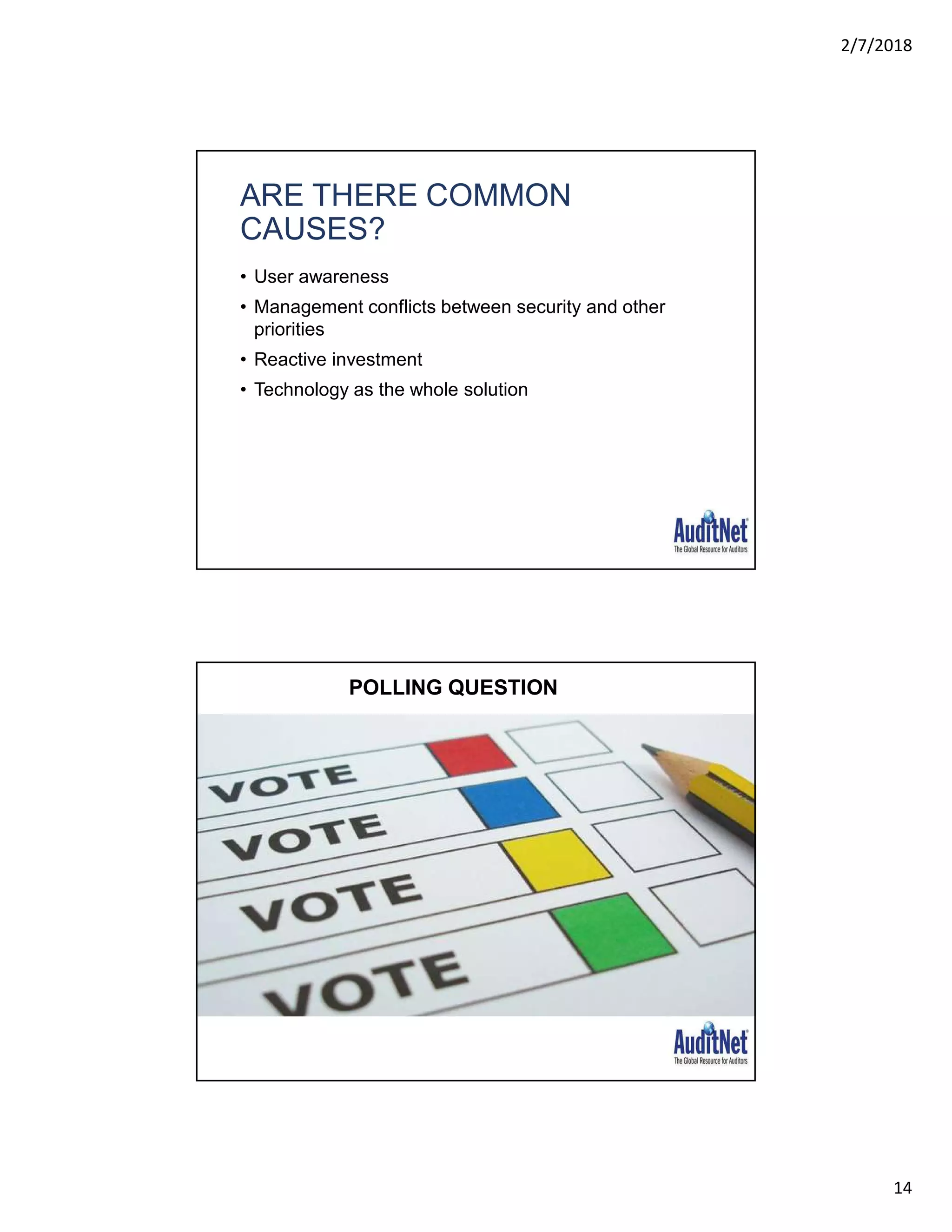 2/7/2018
14
ARE THERE COMMON
CAUSES?
• User awareness
• Management conflicts between security and other
priorities
• Reactive investment
• Technology as the whole solution
POLLING QUESTION
 