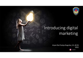 aryaneka
Introducing digital
marketing
Aryan Eka Prastya Nugraha, S.E.,M.Pd
2022
 