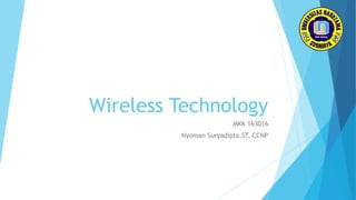 Wireless Technology
MKK 163016
Nyoman Suryadipta,ST, CCNP
 
