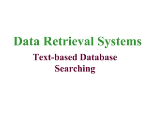 Data Retrieval Systems
Text-based Database
Searching
 
