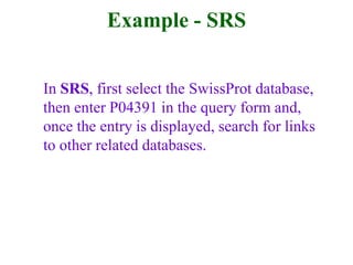 Example - SRS
In SRS, first select the SwissProt database,
then enter P04391 in the query form and,
once the entry is displayed, search for links
to other related databases.
 