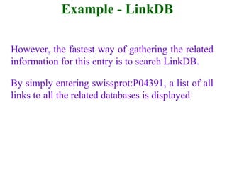 Example - LinkDB
However, the fastest way of gathering the related
information for this entry is to search LinkDB.
By simply entering swissprot:P04391, a list of all
links to all the related databases is displayed
 