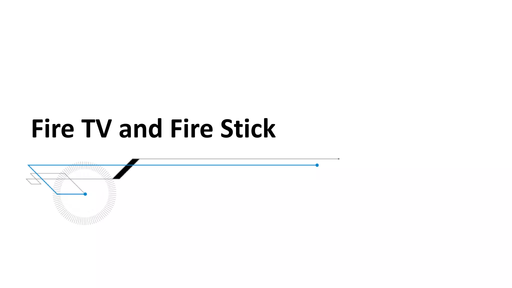 Fire TV and Fire Stick
 