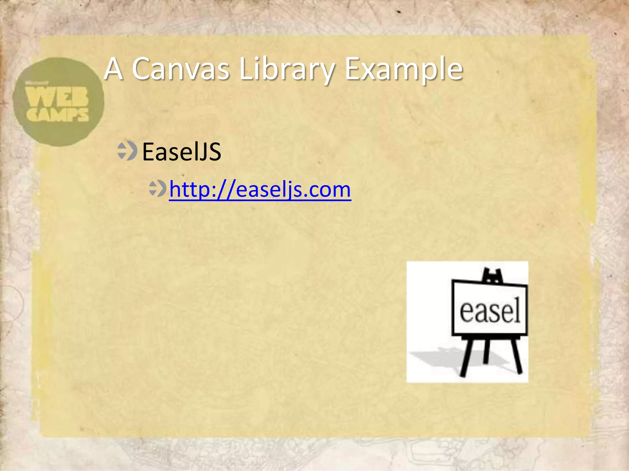 A Canvas Library Example

  EaselJS
    http://easeljs.com
 