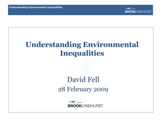 Understanding Environmental Inequalities David Fell 28 February 2009 