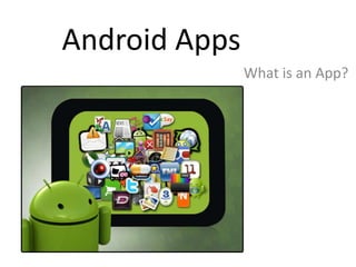 Android Apps
               What is an App?
 