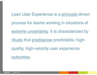 Lean User Experience is a principle-driven

          process for teams working in situations of

          extreme uncert...
