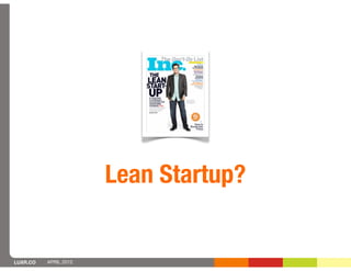 Lean Startup?


LUXR.CO   APRIL 2012
 