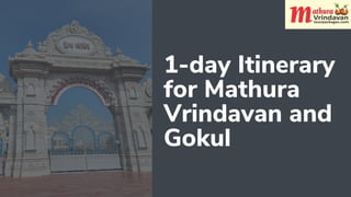 1-day Itinerary
for Mathura
Vrindavan and
Gokul
 