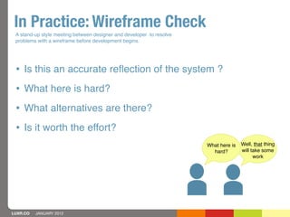 In Practice: Wireframe Check
 A stand-up style meeting between designer and developer to resolve
 problems with a wirefram...