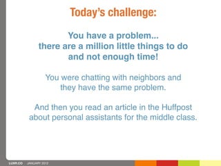 Today’s challenge:
                       You have a problem...
                there are a million little things to do
  ...
