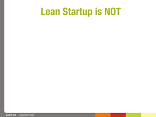 Lean Startup is NOT




LUXR.CO   JANUARY 2012
 