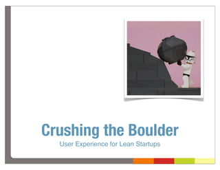 Crushing the Boulder
  User Experience for Lean Startups
 