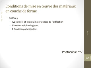 F
I
F
Conditionsde mise en œuvredes matériaux
encouchede forme
• Critères
• Type de sol et état du matériau lors de l’extraction
• Situation météorologique
• 4 Conditions d’utilisation
©PM
62
Photocopie n°2
 