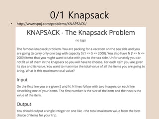 0/1 Knapsack
? http://www.spoj.com/problems/KNAPSACK/
 