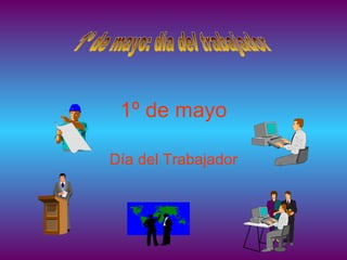 1º de mayo Día del Trabajador 1º de mayo: día del trabajador 
