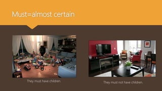 Must=almost certain
They must have children. They must not have children.
 