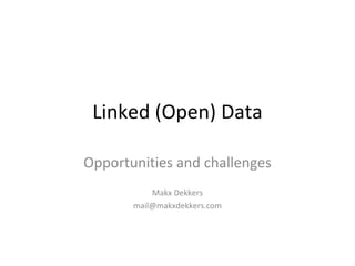 Linked (Open) Data Opportunities and challenges Makx Dekkers [email_address] 