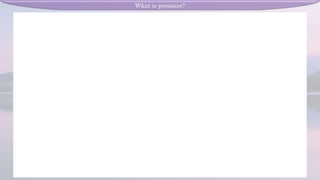 What is pressure?
 