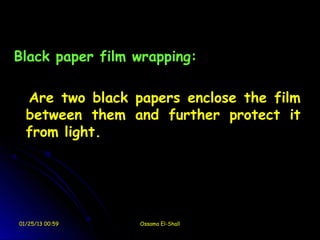 Black paper film wrapping:

  Are two black papers enclose the film
  between them and further protect it
  from light.




01/25/13 00:59   Ossama El-Shall
 