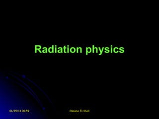 Radiation physics




01/25/13 00:59         Ossama El-Shall
 