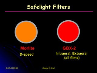 Safelight Filters




                 Morlite                         GBX-2
                 D-speed                     Intraoral, Extraoral
                                                  (all films)

01/25/13 00:59             Ossama El-Shall
 
