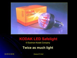 KODAK LED Safelight
                    © Eastman Kodak Company

                  Twice as much light
01/25/13 00:59             Ossama El-Shall
 