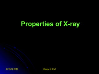 Properties of X-ray




01/25/13 00:59          Ossama El-Shall
 