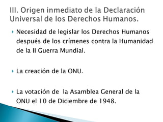Necesidad de legislar los Derechos Humanos después de los crímenes contra la Humanidad de la II Guerra Mundial. La creación de la ONU. La votación de  la Asamblea General de la ONU el 10 de Diciembre de 1948. 