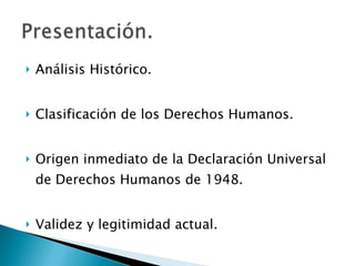 Análisis Histórico. Clasificación de los Derechos Humanos. Origen inmediato de la Declaración Universal de Derechos Humanos de 1948. Validez y legitimidad actual. 