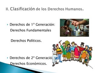 Derechos de 1ª Generación:  Derechos Fundamentales  Derechos Políticos. Derechos de 2ª Generación:  Derechos Económicos. 